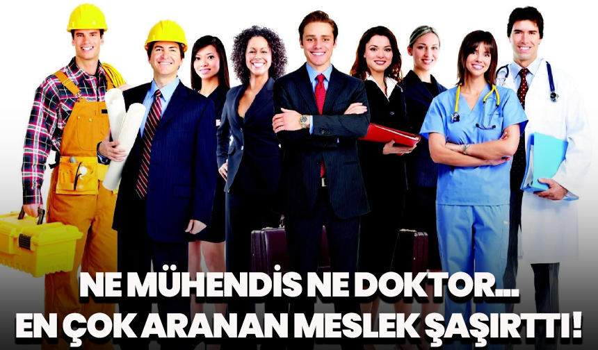 Ne mühendis ne doktor... En çok aranan meslek şaşırttı!
