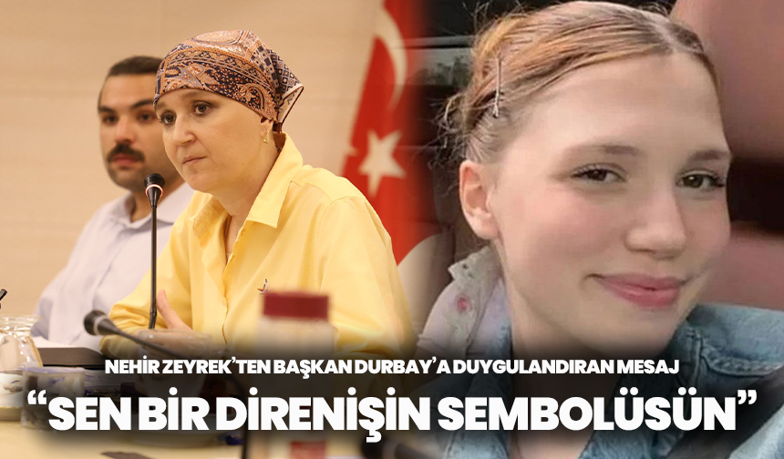 Nehir Zeyrek’ten Başkan Durbay’a duygulandıran mesaj: “Sen bir direnişin sembolüsün”