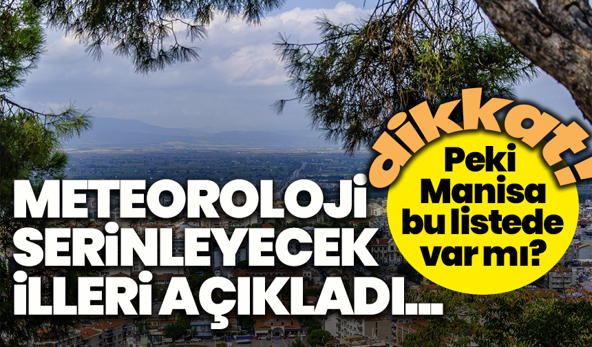 Meteoroloji serinleyecek illeri açıkladı... Peki Manisa bu listede var mı?