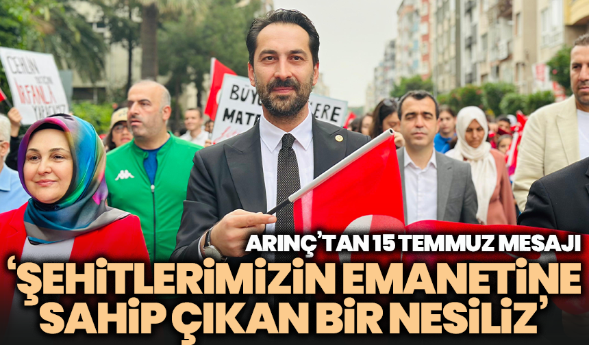 Mücahit Arınç’tan 15 Temmuz Demokrasi ve Milli Birlik Günü mesajı
