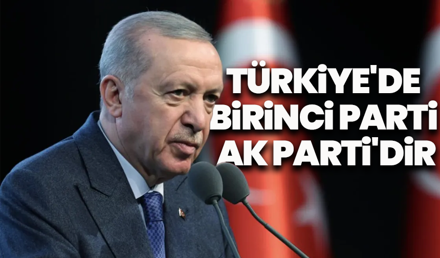 Cumhurbaşkanı Erdoğan: "Türkiye'de birinci parti AK Parti'dir"