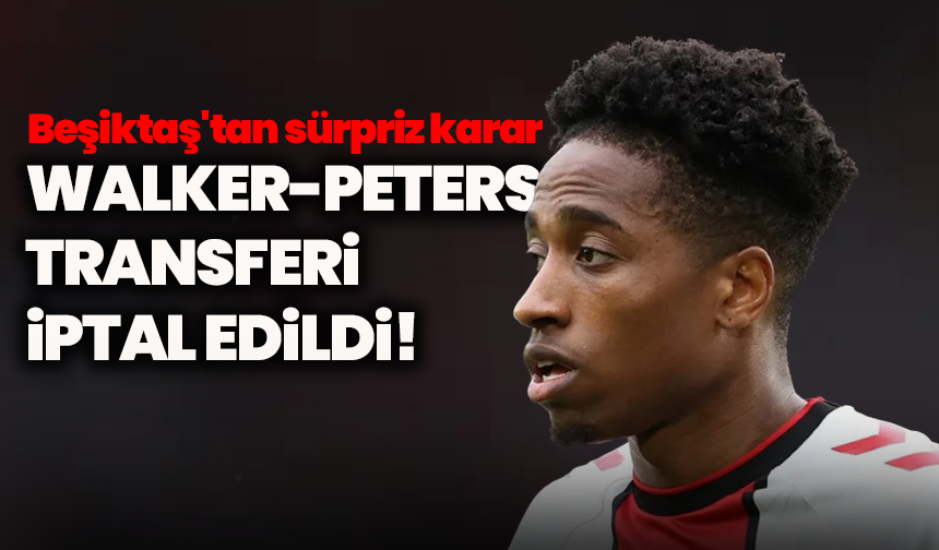 Beşiktaş'tan sürpriz karar: Walker-Peters transferi iptal edildi!