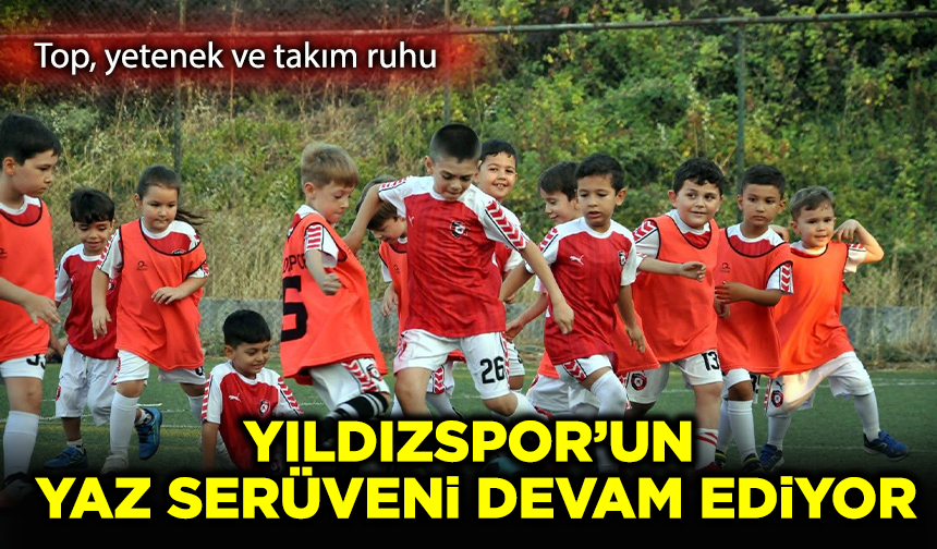 Top, yetenek ve takım ruhu: Yıldızspor’un yaz serüveni devam ediyor