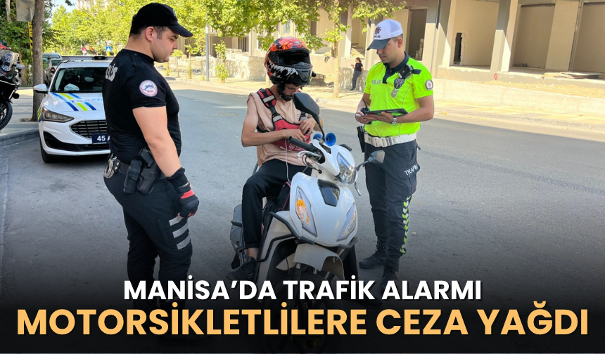 Manisa’da trafik alarmı: Motosikletlilere ceza yağdı