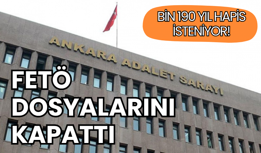 FETÖ dosyalarını kapattı: Bin 190 yıl hapis isteniyor!