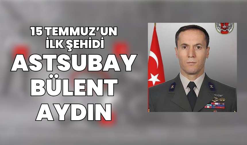 15 Temmuz darbesinin ilk şehidi: Astsubay Bülent Aydın