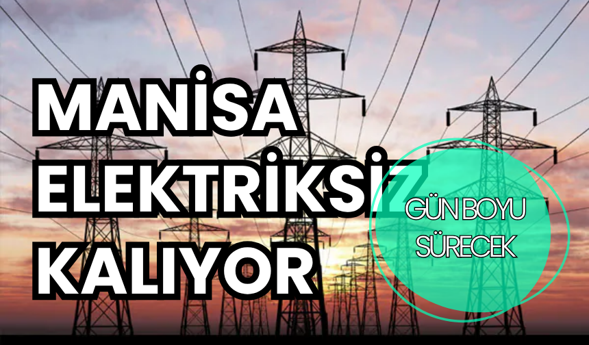 Manisa elektriksiz kalıyor: Sadece o ilçeler etkilenecek!