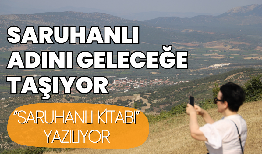Saruhanlı, adını geleceğe taşıyacak: "Saruhanlı Kitabı" yazılıyor