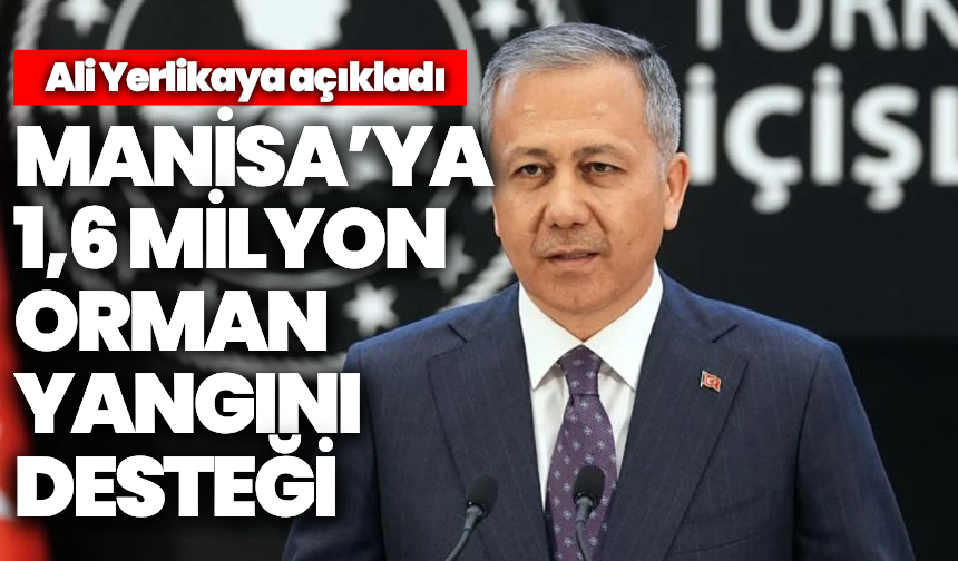 Ali Yerlikaya açıkladı: Manisa’ya 1,6 milyon orman yangını desteği