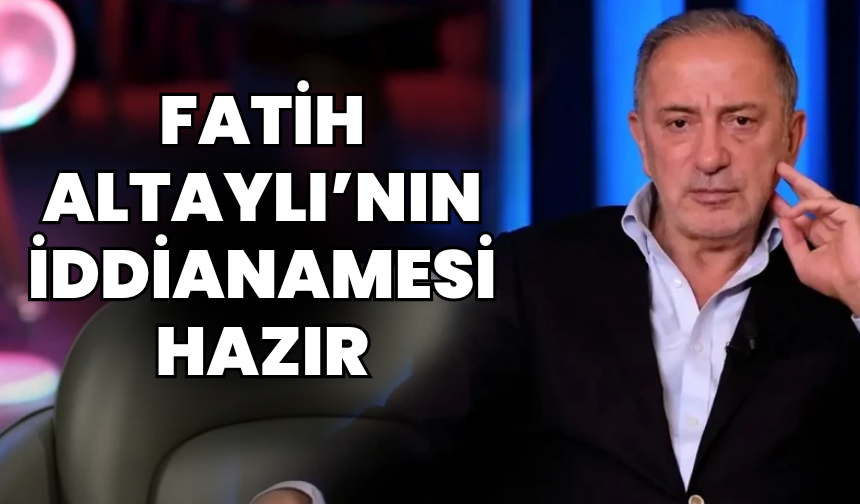 Fatih Altaylı davasında iddianame hazırlandı!