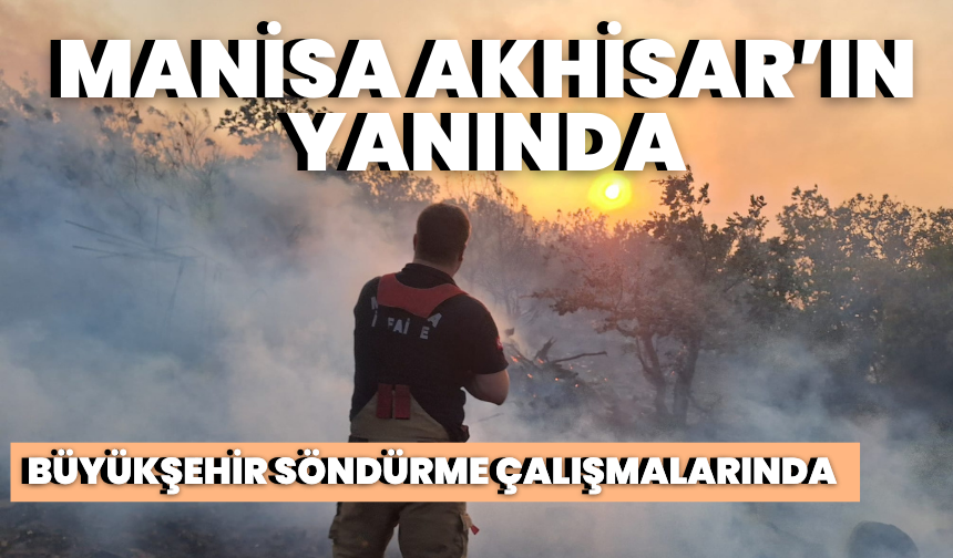 Büyükşehir Akhisar’ın yanında: Yangın kontrol altında!