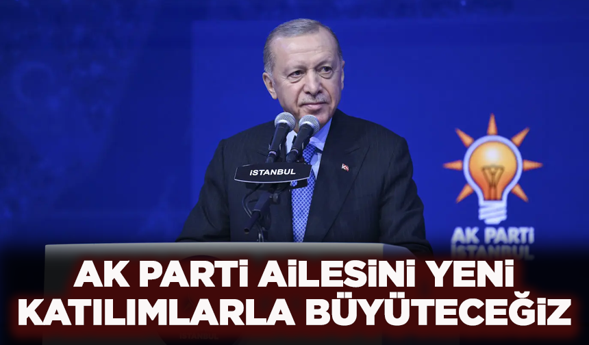 Cumhurbaşkanı Erdoğan: AK Parti ailesini yeni katılımlarla büyüteceğiz