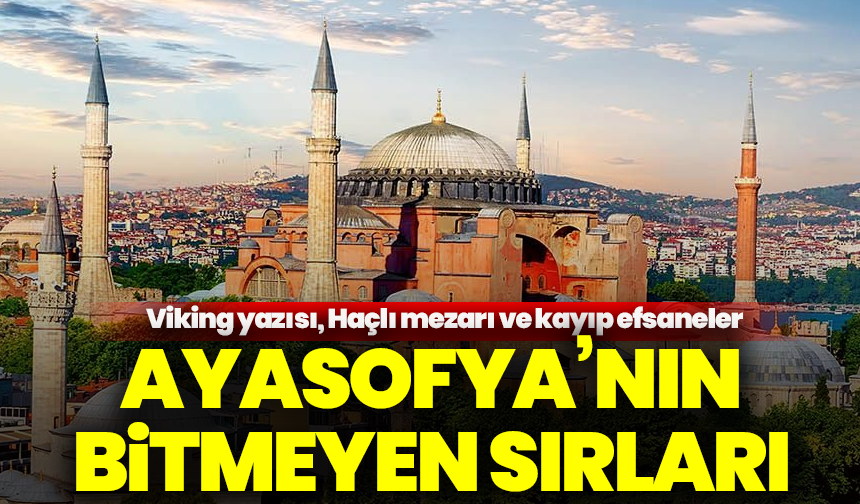 Ayasofya’nın bitmeyen sırları: Viking yazısı, Haçlı mezarı ve kayıp efsaneler