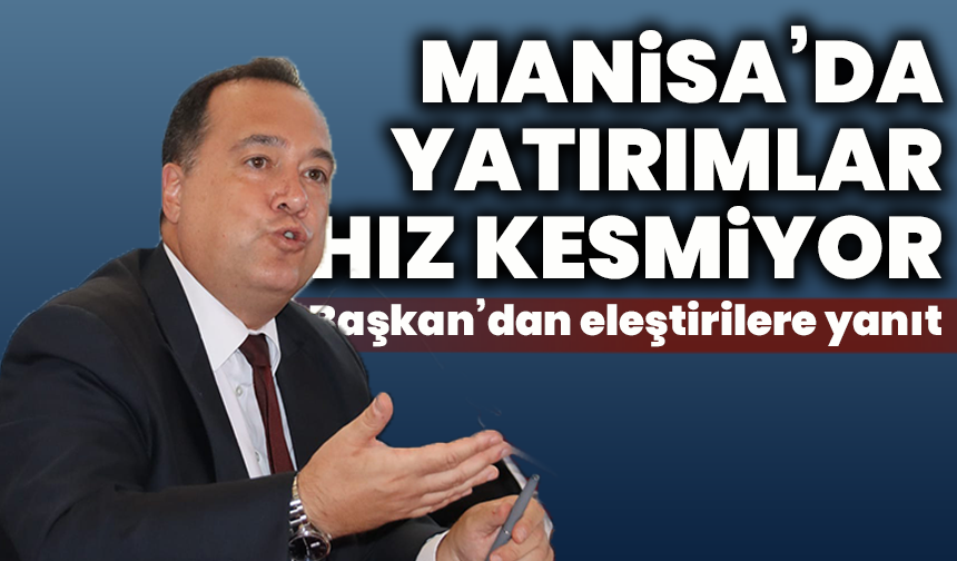 Manisa’da yatırımlar hız kesmiyor: Başkan’dan eleştirilere yanıt