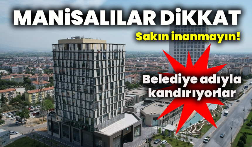 Manisalılar dikkat: Sakın inanmayın!