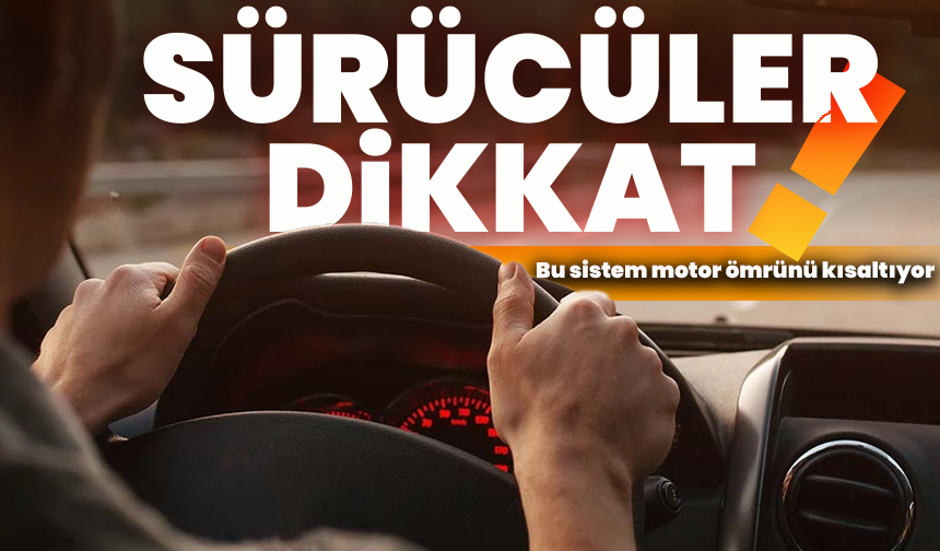 Sürücüler dikkat! Bu sistem motor ömrünü kısaltıyor
