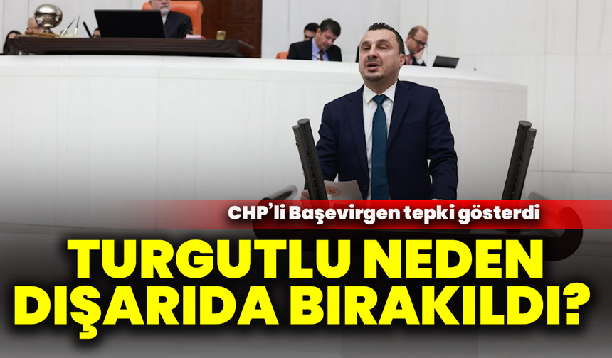 CHP’li Başevirgen tepki gösterdi: Turgutlu neden dışarıda bırakıldı?
