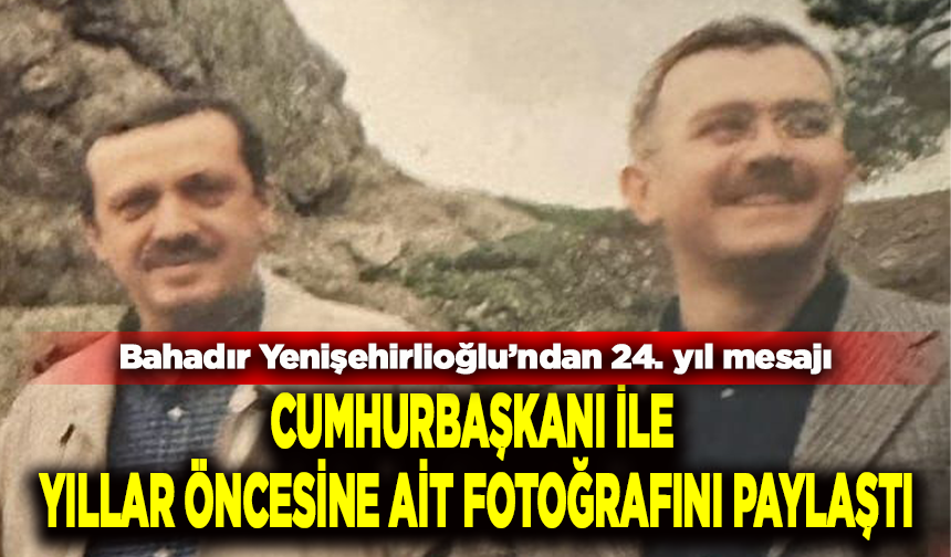 Bahadır Yenişehirlioğlu’ndan 24. yıl mesajı: Cumhurbaşkanı ile yıllar öncesine ait fotoğrafını paylaştı