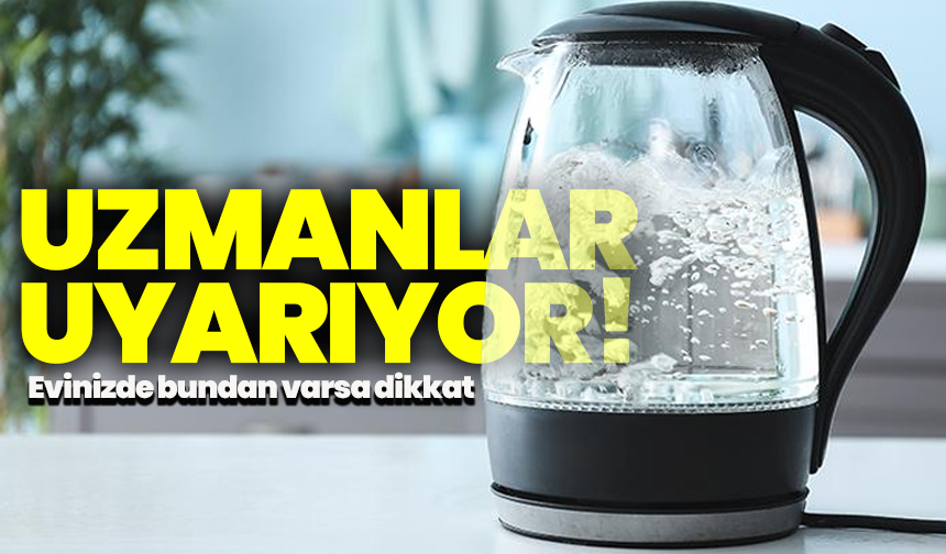 Uzmanlar uyarıyor! Evinizde bundan varsa dikkat