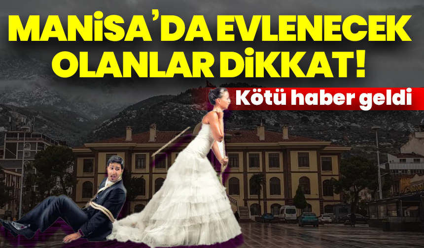 Manisa’da evlenecek olanlar dikkat! Kötü haber geldi