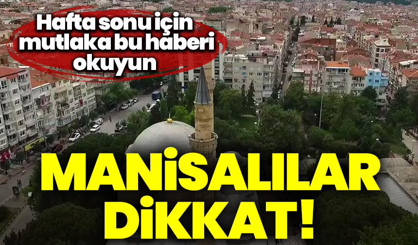 Manisalılar dikkat! Hafta sonu planınızı etkilemesin