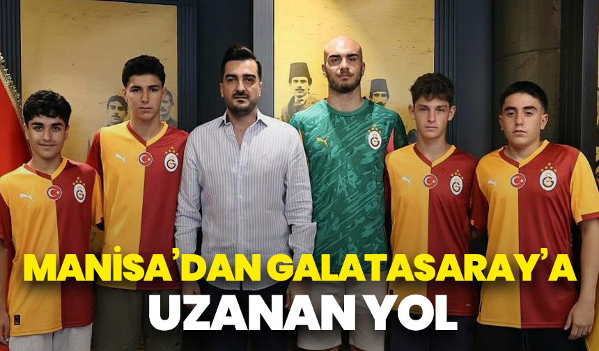Manisa’dan Galatasaray’a uzanan yol