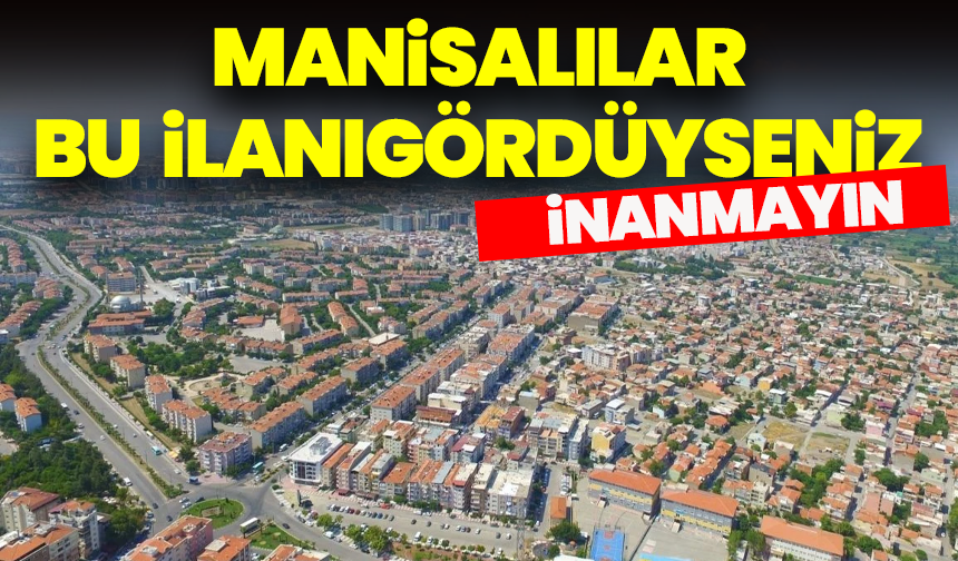 Manisalılar bu ilanı gördüyseniz inanmayın!