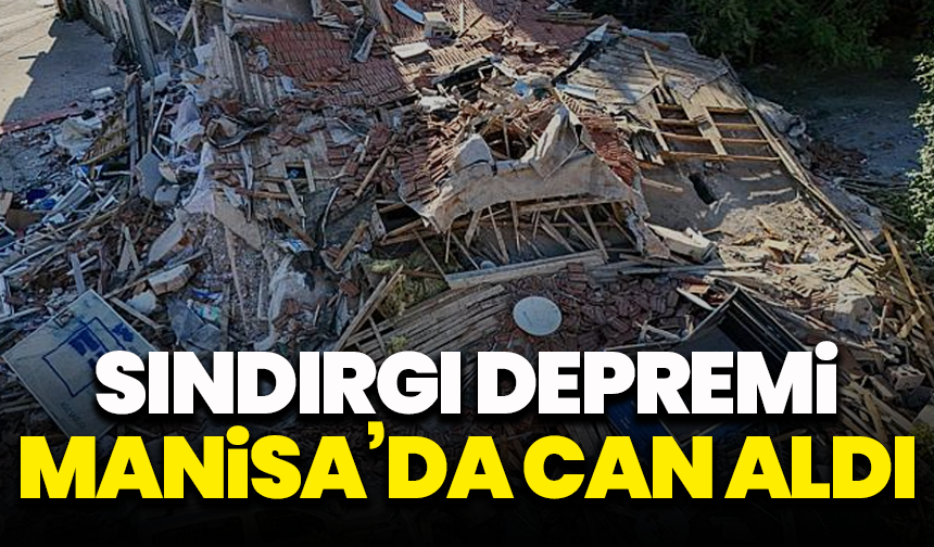Balıkesir Sındırgı Depremi Manisa’da can aldı