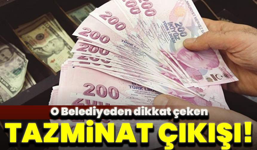 O Belediyeden dikkat çeken tazminat çıkışı!