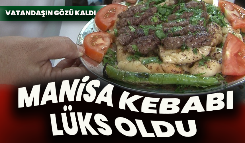 Vatandaşın gözü kaldı: Manisa Kebabı lüks oldu