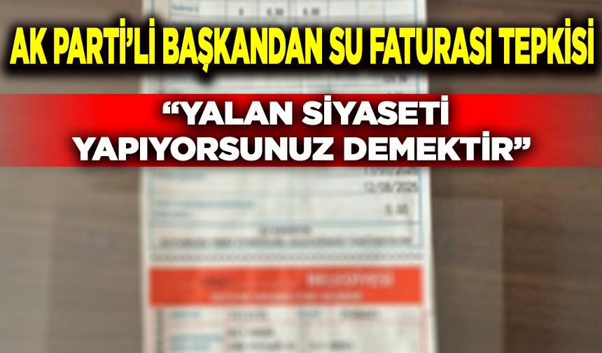 AK Parti ilçe başkanından Büyükşehir’e su faturası tepkisi: “Yalan siyaseti yapıyorsunuz demektir”