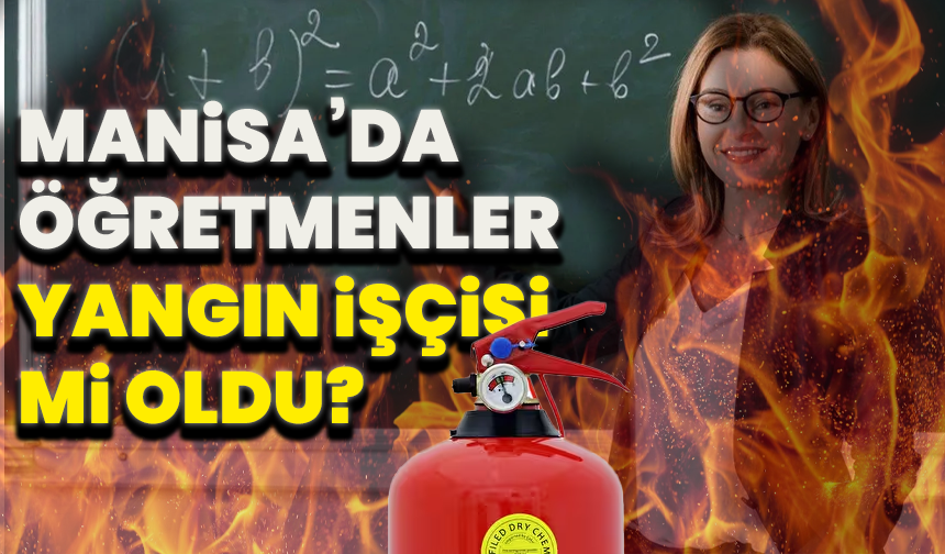 Öğretmenler yangın işçisi mi oldu? Manisa’da şok iddia!