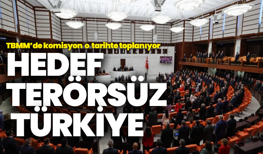 TBMM “Terörsüz Türkiye” Komisyonu o tarihte toplanıyor!