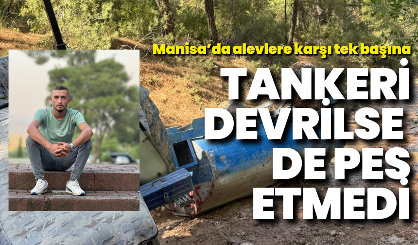 Manisa'da alevlere karşı tek başına: Tankeri devrilse de pes etmedi