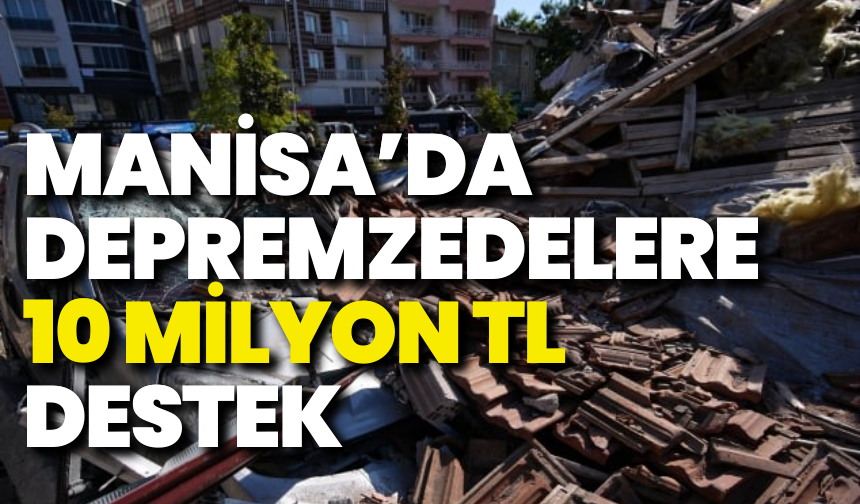 Manisa’daki depremzedelere 10 milyon TL destek