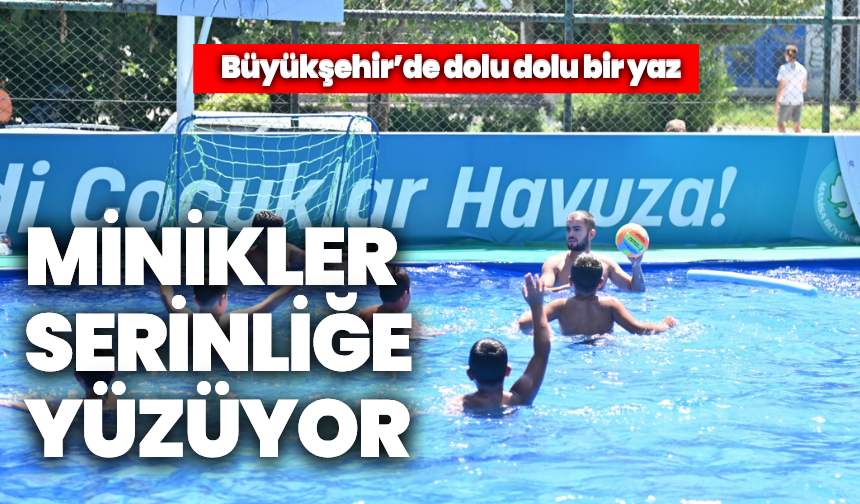 Büyükşehir’de dolu dolu bir yaz: Minikler serinliğe yüzüyor