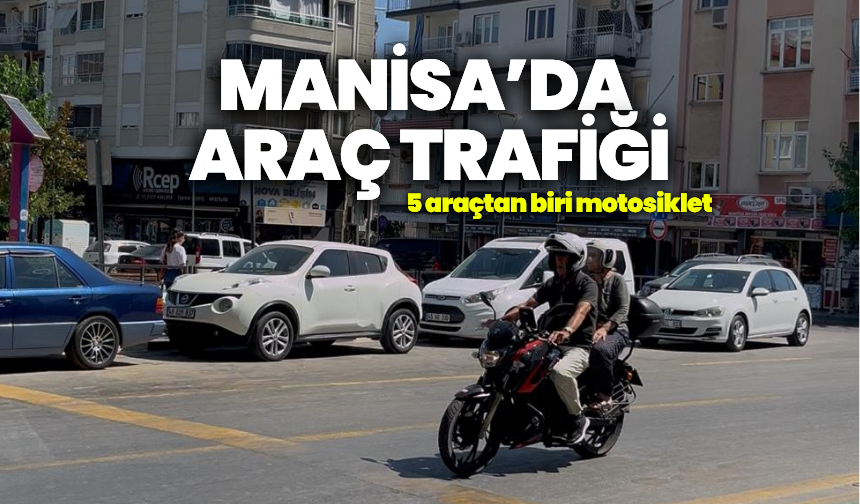 Manisa’da araç trafiği: 5 araçtan biri motosiklet