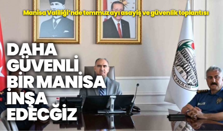 Manisa Valiliği’nde temmuz ayı asayiş ve güvenlik toplantısı