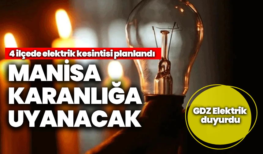 Manisa karanlığa uyanacak: 4 ilçede elektrik yok!