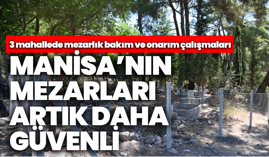 Manisa’nın mezarlıkları artık daha güvenli: 3 mahallede çalışmalar sürüyor
