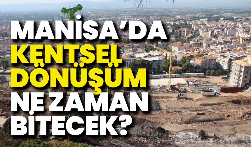 Manisa’da kentsel dönüşüm ne zaman bitecek?