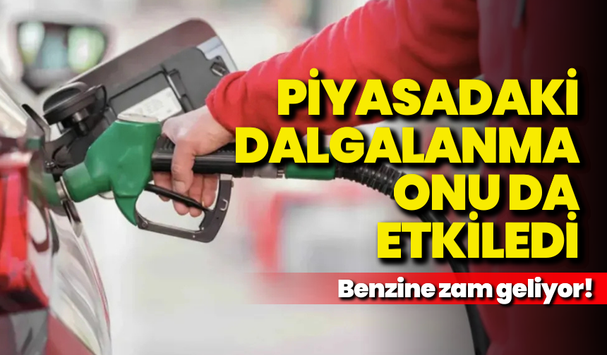 Piyasa dalgalanmaları onu da etkiledi: Benzine zam geliyor