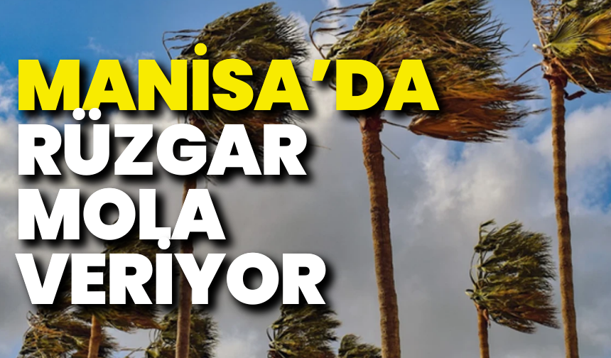 Pazartesi için müjde: Manisa’da rüzgâr olmayacak!