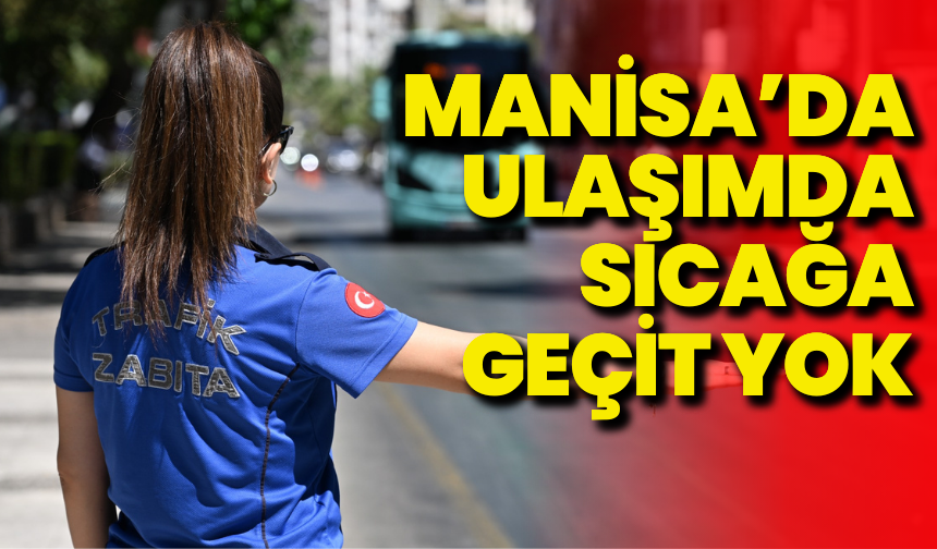 Manisa’da ulaşımda sıcağa geçit yok: Toplu taşımada denetimler sürüyor