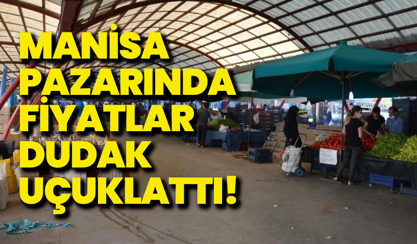 Manisa pazarı cep yakıyor: Fiyatlar dudak uçuklattı