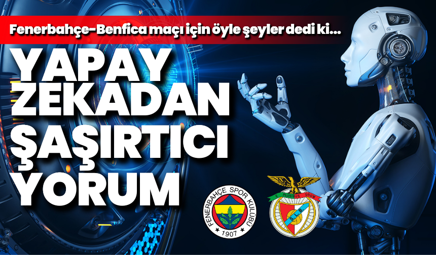Yapay zekadan şaşırtıcı yorumlama: Fenerbahçe-Benfica maçının sonunu tahmin etti!