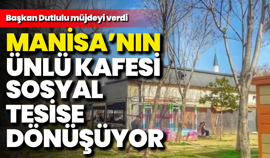 Manisa’nın ünlü kafesi sosyal tesise dönüşüyor
