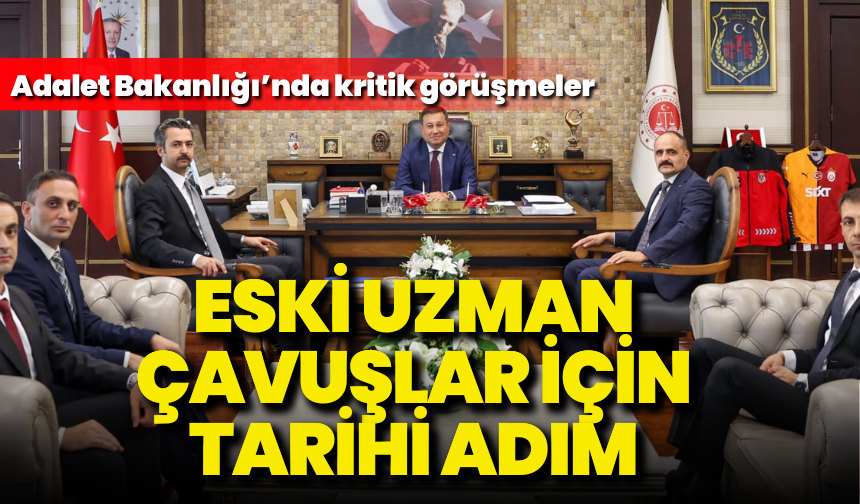 Eski uzman çavuşlar için tarihi adım: Adalet Bakanlığı’nda kritik görüşmeler