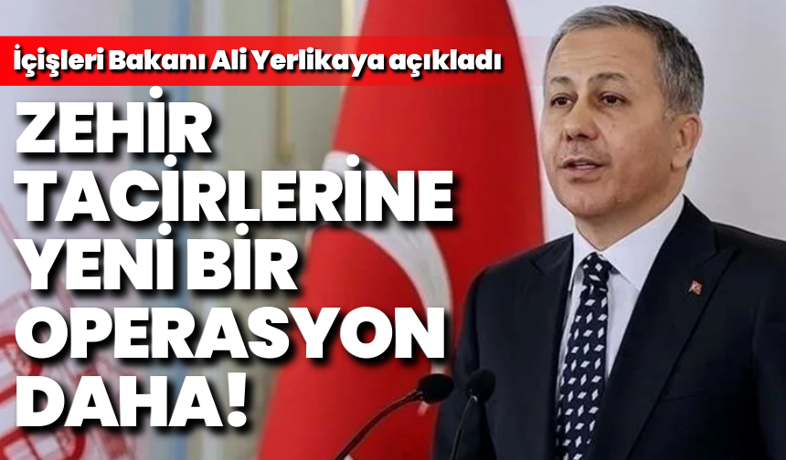 Ali Yerlikaya açıkladı: Zehir tacirlerine yeni bir operasyon daha!