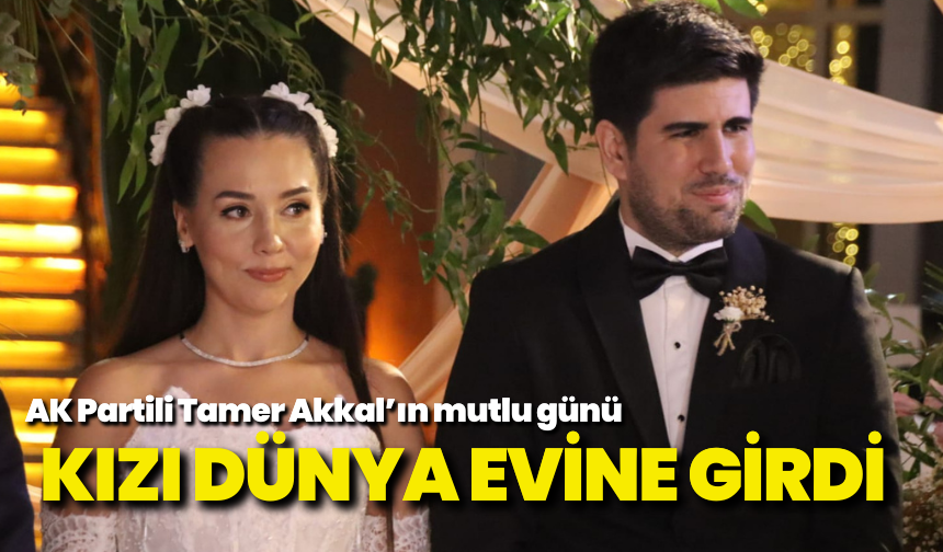 AK Partili Tamer Akkal’ın mutlu günü: Kızı dünya evine girdi